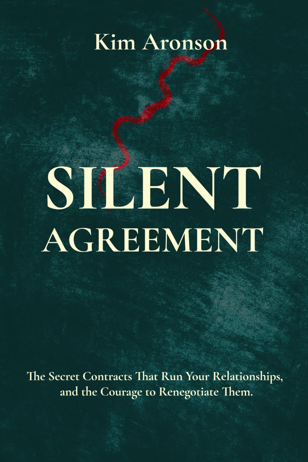 Silent Agreements: The Secret Contracts That Run Your Relationships, and the Courage to Renegotiate Them