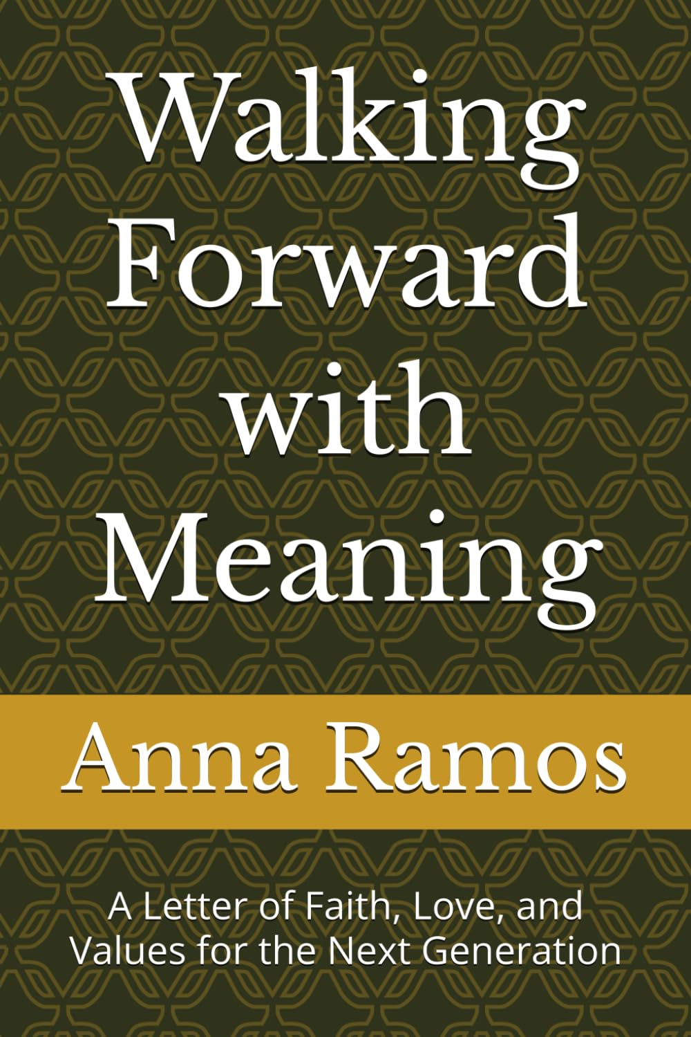 Walking Forward with Meaning: A Letter of Faith, Love, and Values for the Next Generation