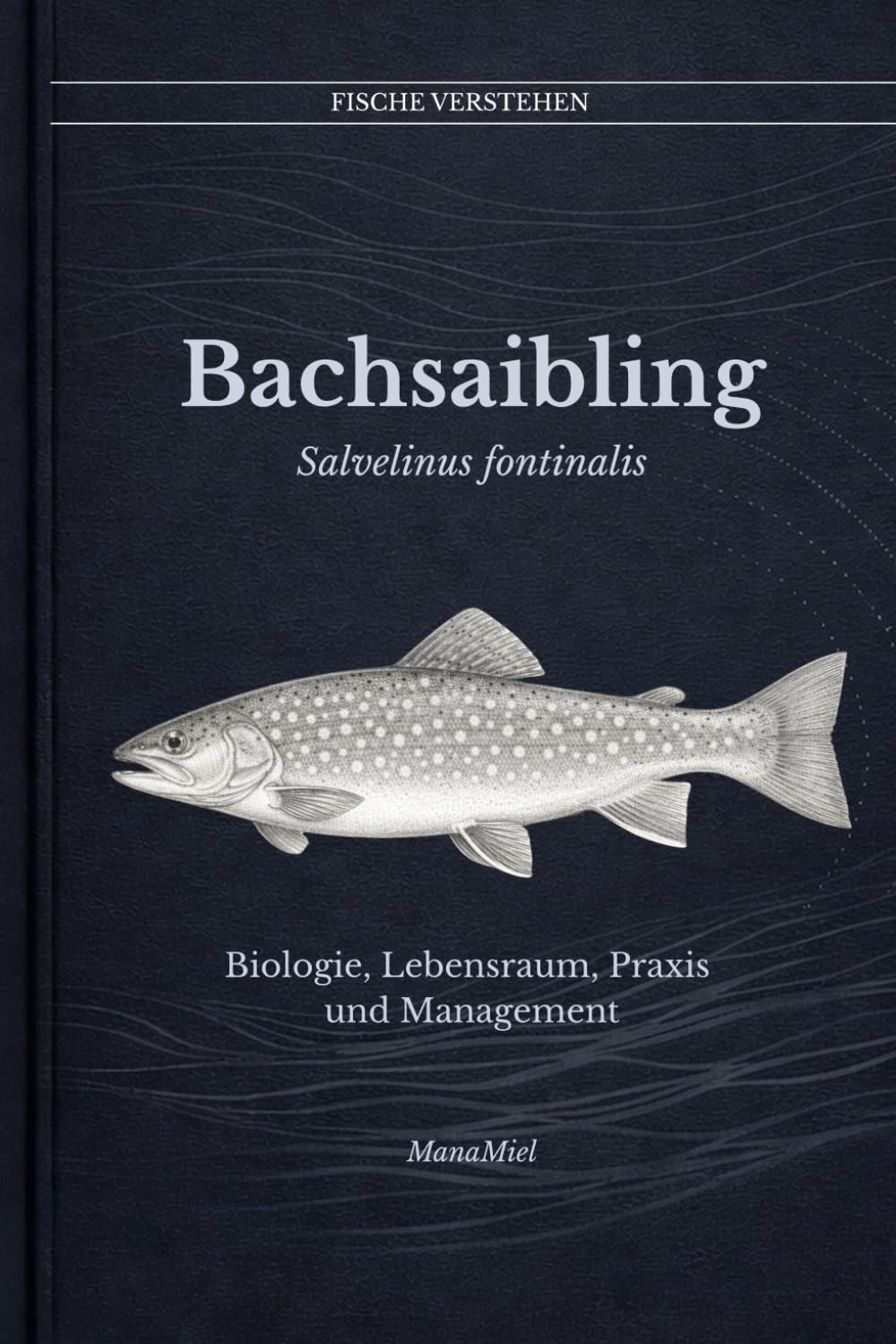 Der Bachsailing Salvelinus fontinalis: Biologie, Lebensraum, Praxis und Management (Fische verstehen - Fische lesen, Gewässer begreifen, gezielt angeln)