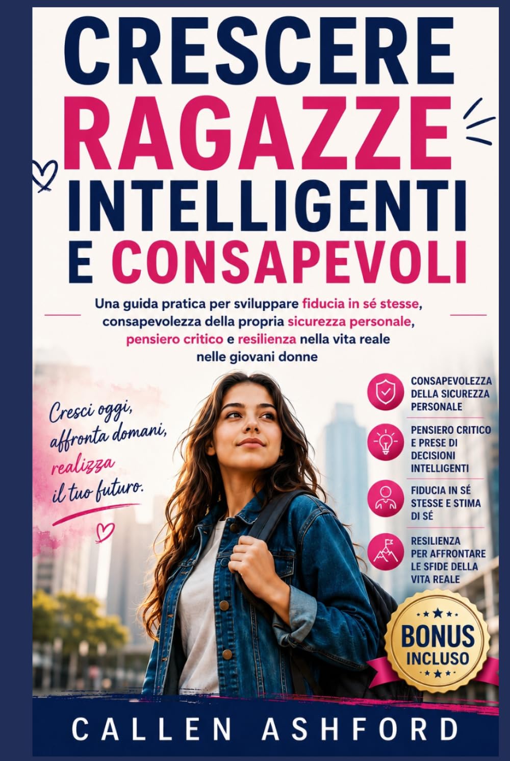 CRESCERE RAGAZZE INTELLIGENTI E CONSAPEVOLI: Una guida pratica per sviluppare fiducia in sé stesse, consapevolezza della propria sicurezza personale, pensiero critico e resilienza nella vita reale nel