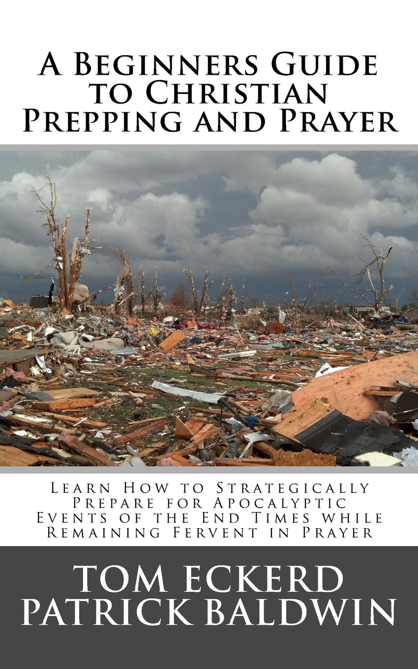 A Beginners Guide to Christian Prepping and Prayer: Learn How to Strategically Prepare for Apocalyptic Events of the End Times while Remaining Fervent in Prayer