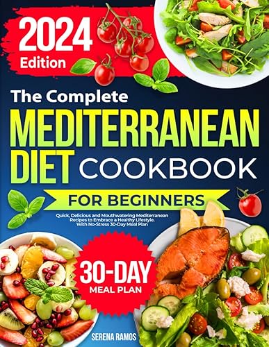 The Complete Mediterranean Diet Cookbook for Beginners: Quick, Delicious and Mouthwatering Mediterranean Recipes to Embrace a Healthy Lifestyle. With No-Stress 30-Day Meal Plan
