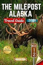 THE MILEPOST ALASKA TRAVEL GUIDE 2026: Essential Tips and Routes for Adventuring Through the Last Frontier