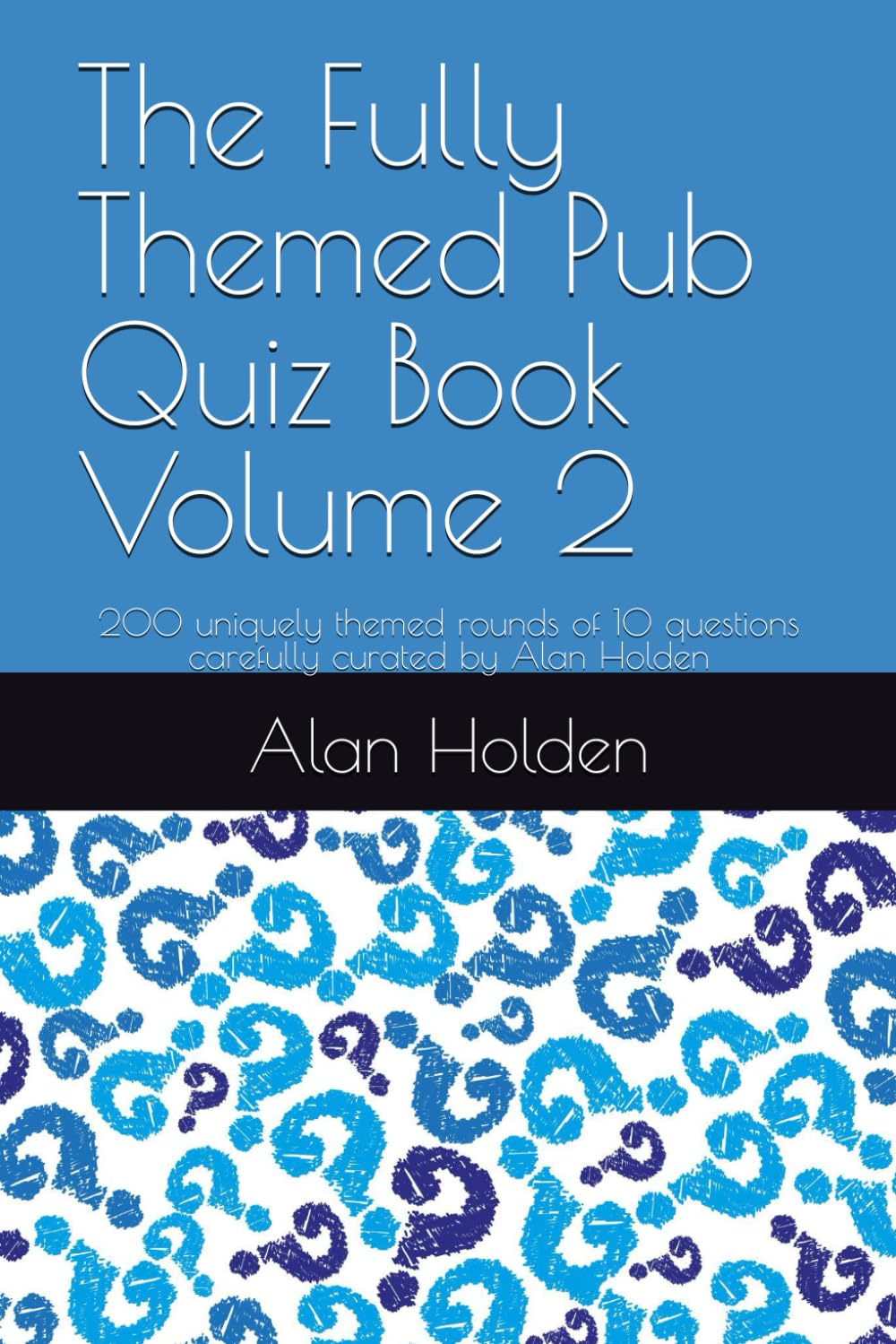 The Fully Themed Pub Quiz Book Volume 2: 200 uniquely themed rounds of 10 questions carefully curated by Alan Holden