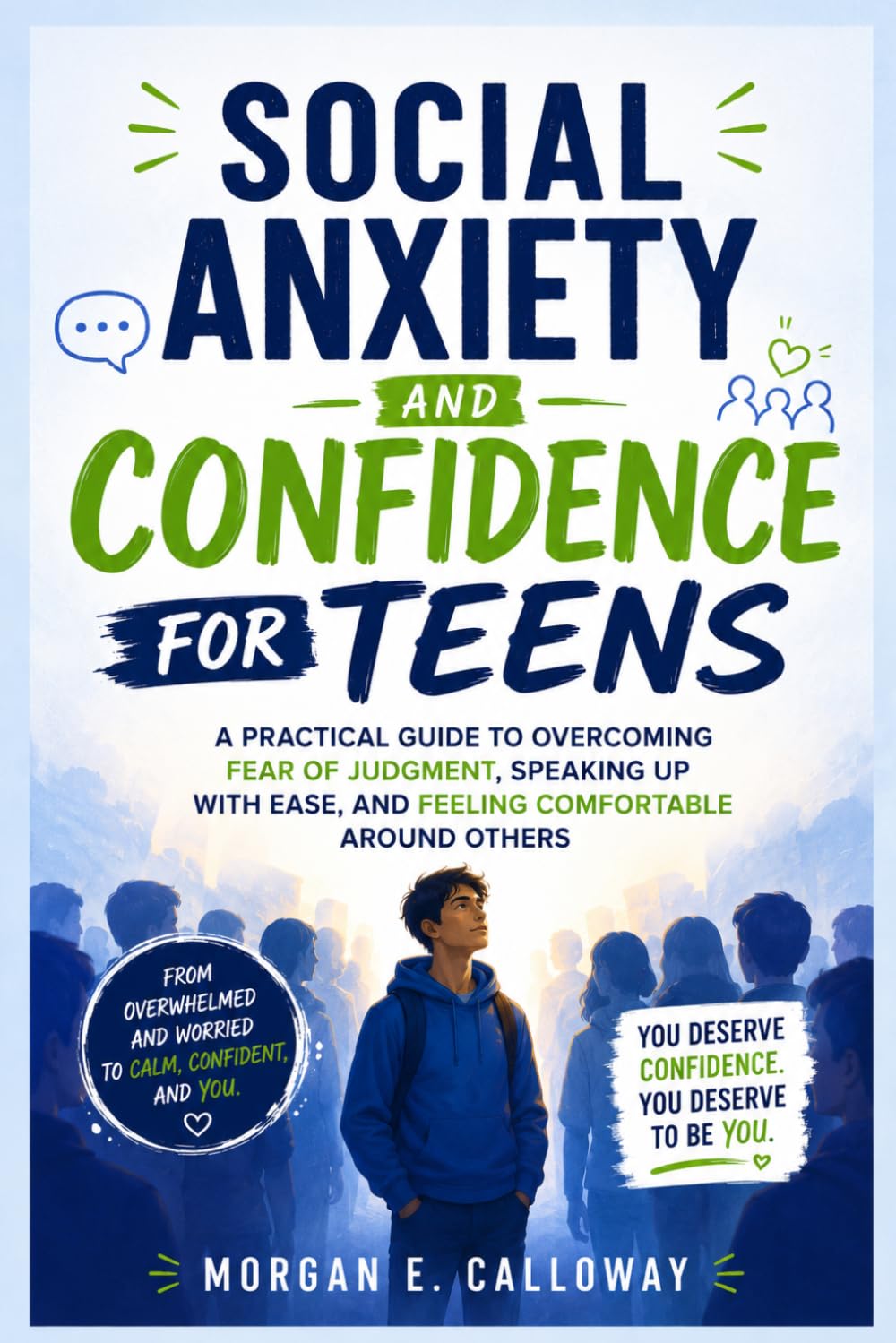 Social Anxiety and Confidence for Teens: A Practical Guide to Overcoming Fear of Judgment, Speaking Up with Ease, and Feeling Comfortable Around Others