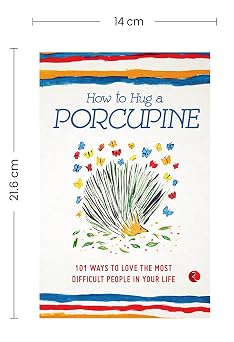 How to Hug a Porcupine: 101 Ways to Love the Most Difficult People in Your Life