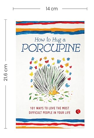 How to Hug a Porcupine: 101 Ways to Love the Most Difficult People in Your Life