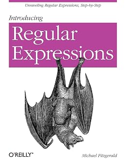 Introducing Regular Expressions Unraveling Regular Expressions, Step-by-Step