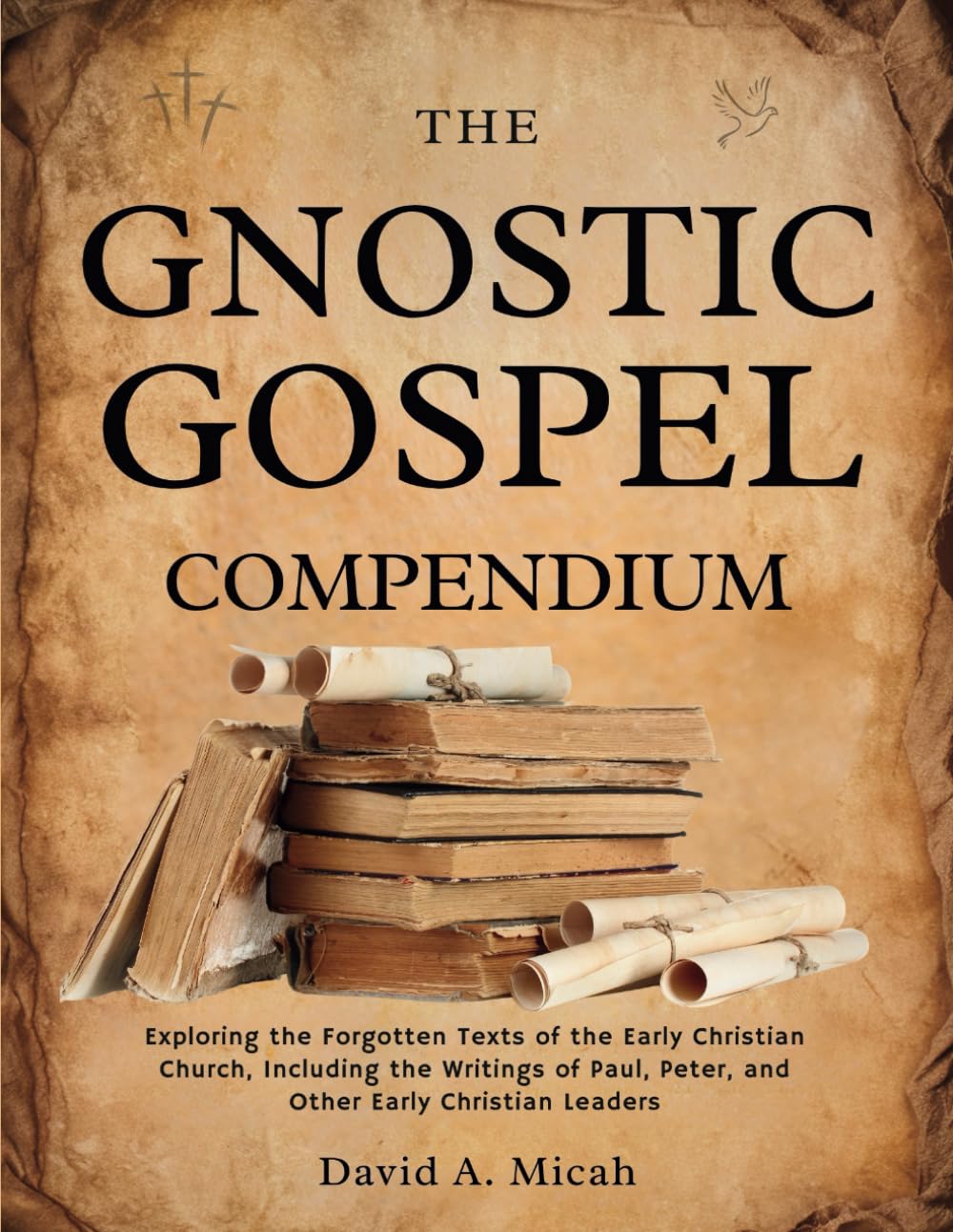 The Gnostic Gospel Compendium: Exploring the Forgotten Texts of the Early Christian Church, Including the Writings of Paul, Peter, and Other Early Christian Leaders