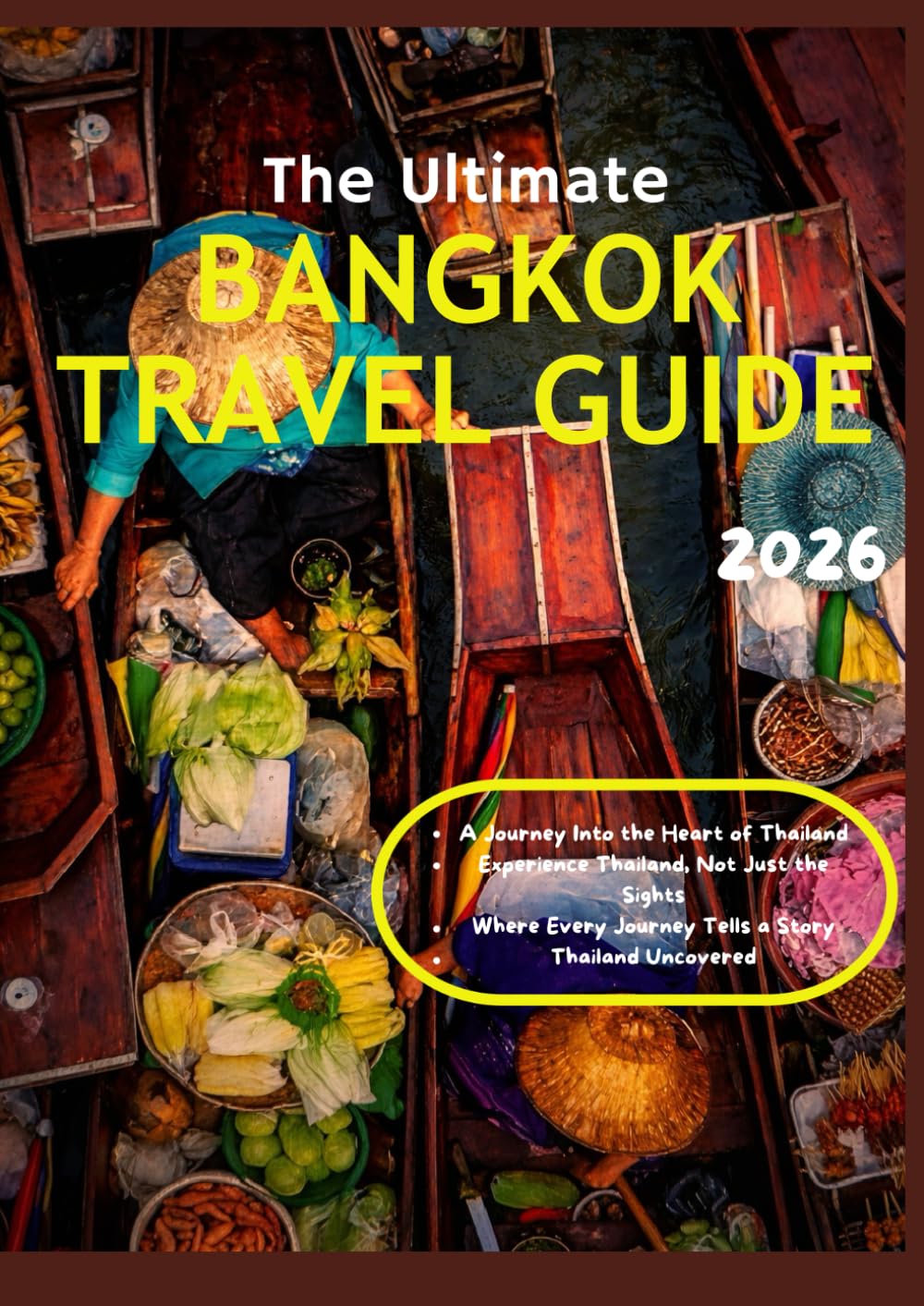 THE ULTIMATE BANGKOK TRAVEL GUIDE 2026: A Complete Thailand Travel Guide to Temples, Top Attractions, Local Food, Insider Tips, Detailed Itineraries, and Hidden Gems