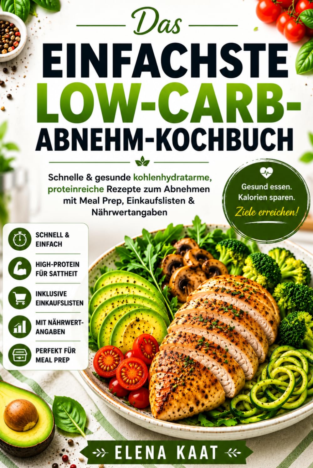 Das einfachste Low-Carb-Abnehm-Kochbuch: Schnelle & gesunde kohlenhydratarme, proteinreiche Rezepte zum Abnehmen mit Meal Prep, Einkaufslisten & Nährwertangaben