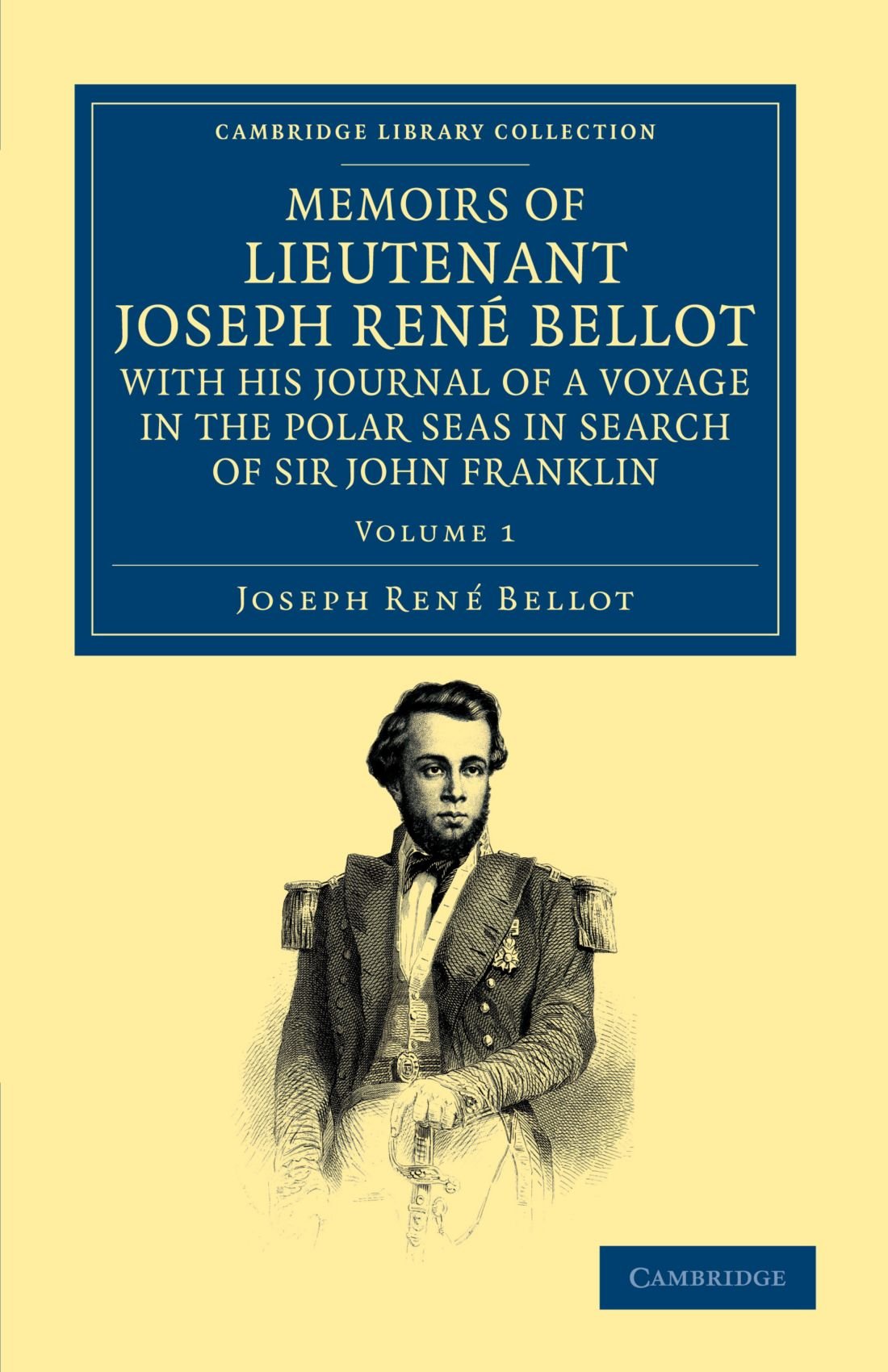 Memoirs of Lieutenant Joseph Rene Bellot: With His Journal of a Voyage in the Polar Seas in Search of Sir John Franklin Volume 1 (Cambridge Library Collection - Polar Exploration)