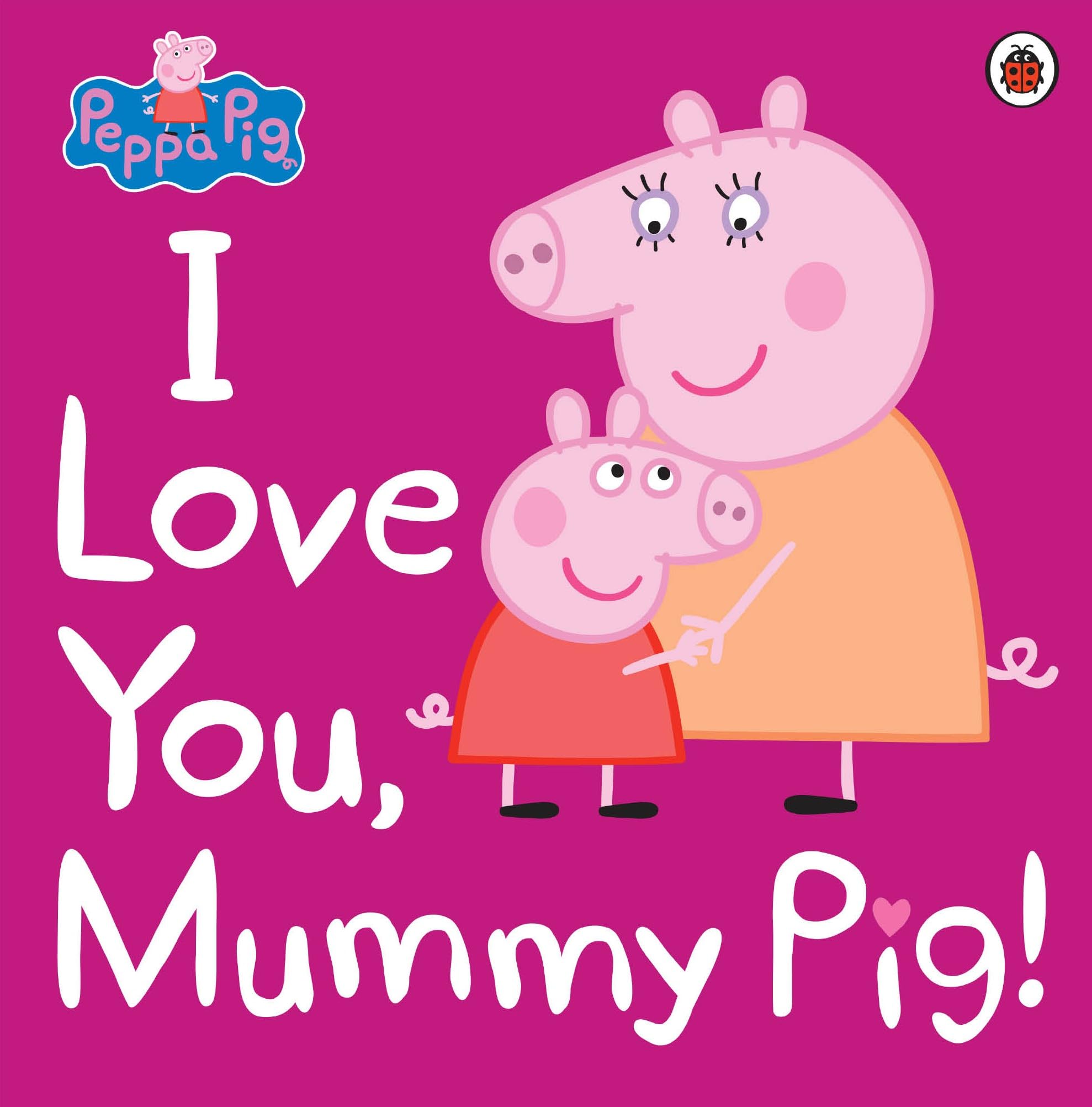 Peppa Pig: I Love You, Mummy Pig Paperback – 8 February 2018