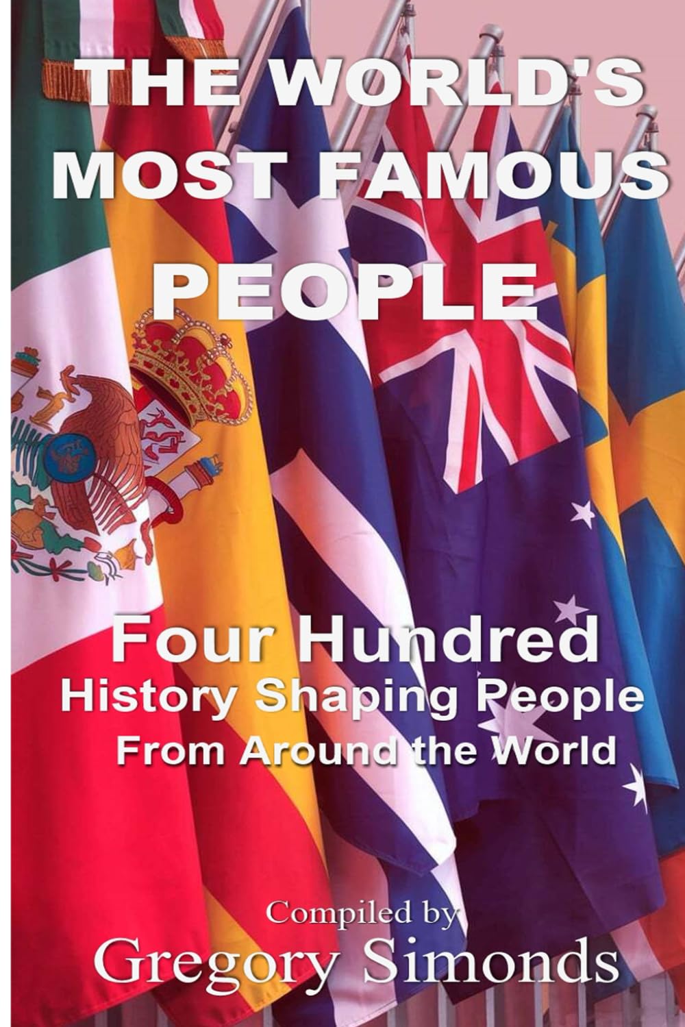 The World's Most Famous People: Four Hundred History Shaping People From Around the World