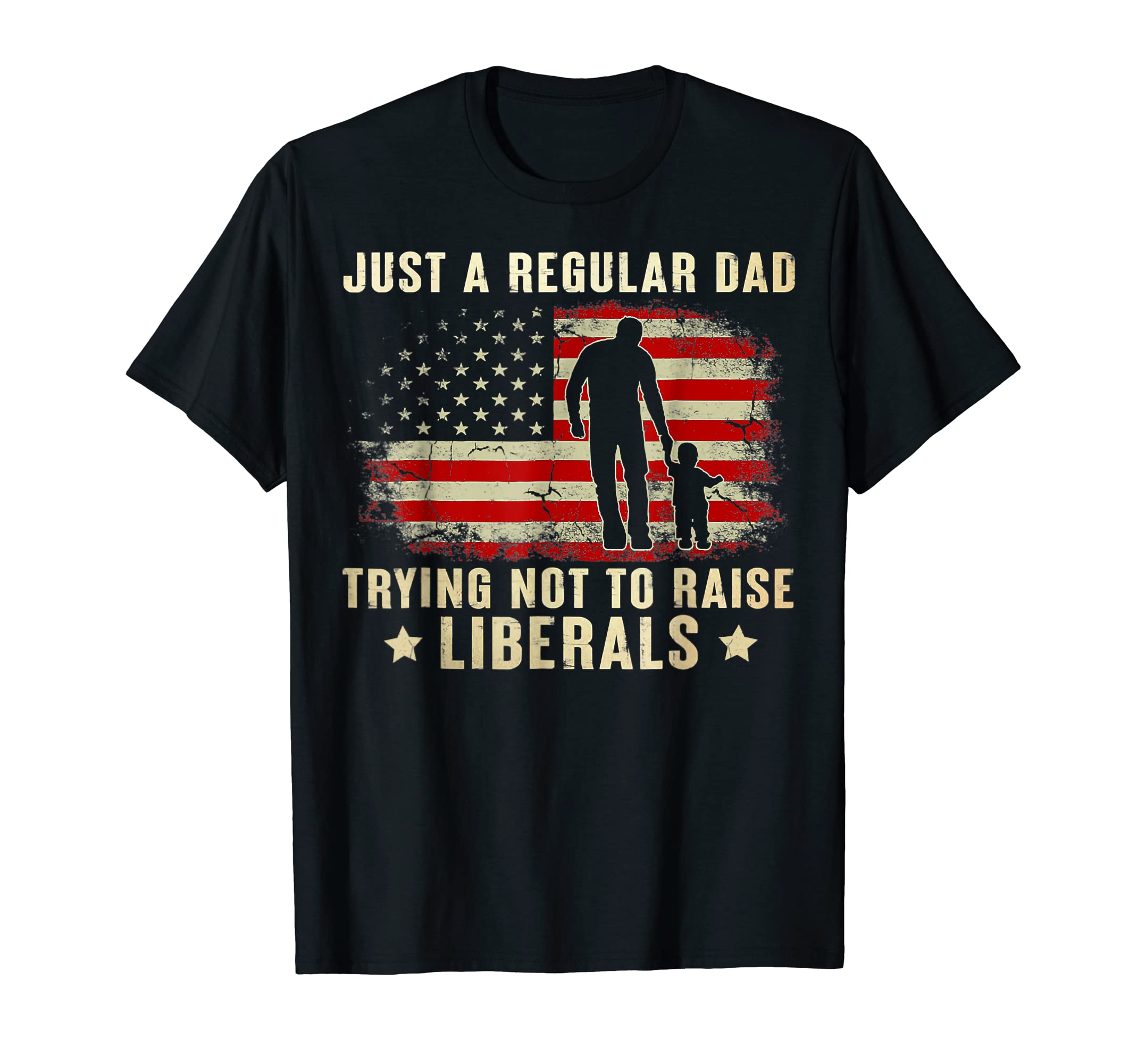 Just A Regular Dad Trying Not To Raise Liberals Father's Day T-Shirt