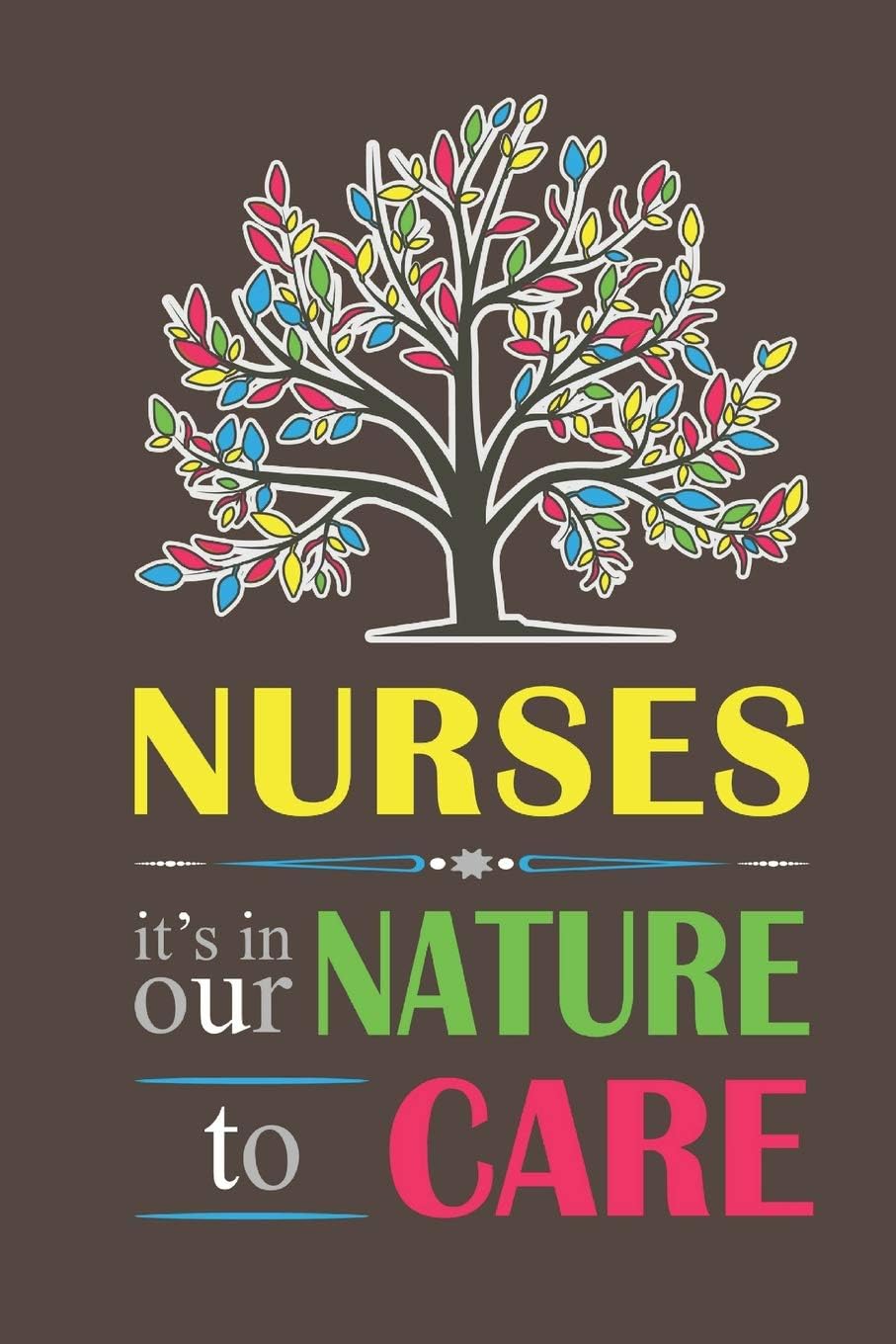 It's In Our Nature To Care: Nurse Journal - 120 Lined Pages - 6" x 9" (Diary, Notebook, Composition Book, Writing Tablet) - Appreciation or Graduation Gift