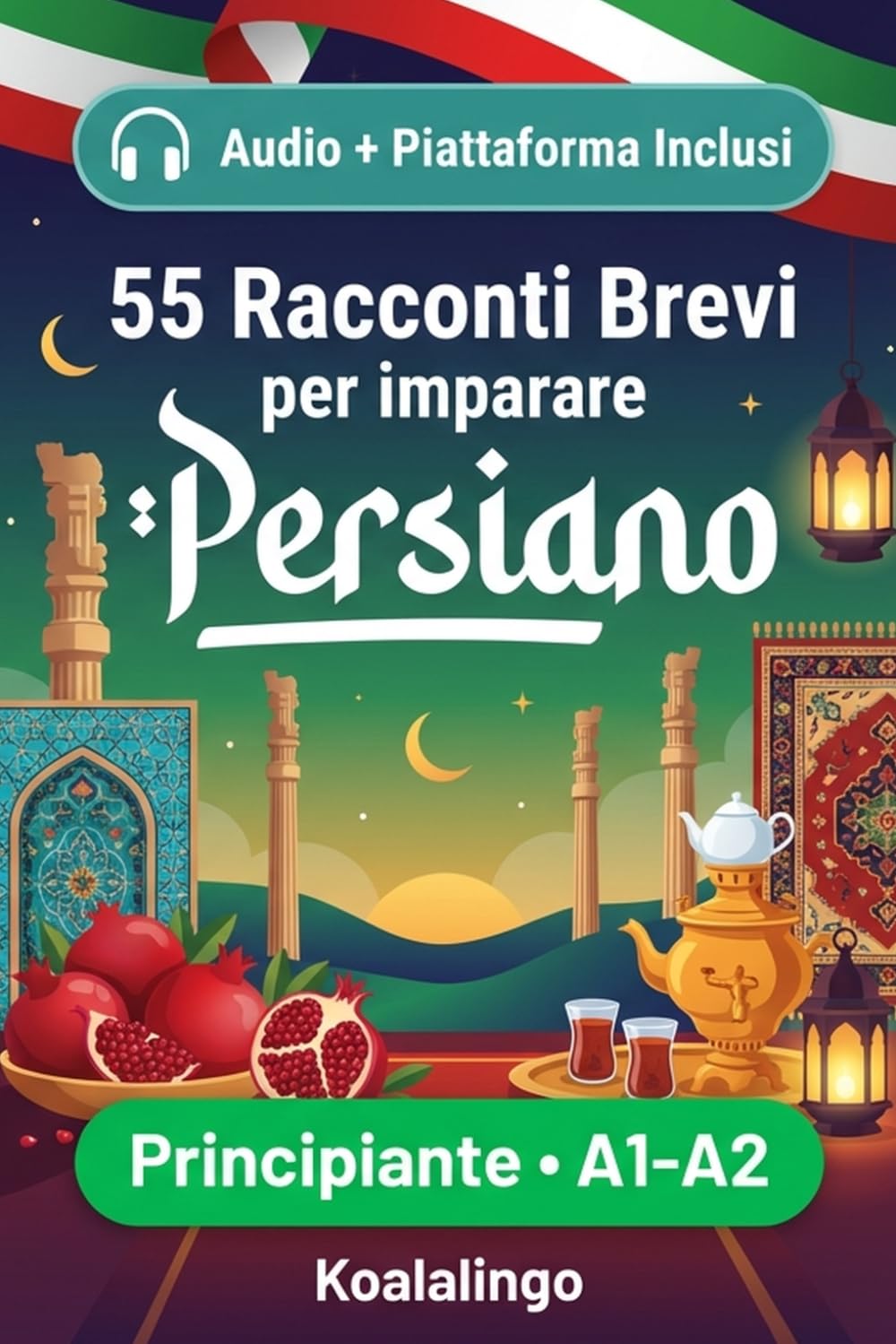 55 brevi racconti bilingui per imparare il persiano per principianti: Migliora il tuo vocabolario, la lettura e la comprensione scritta con esercizi per studenti di livello A1-A2