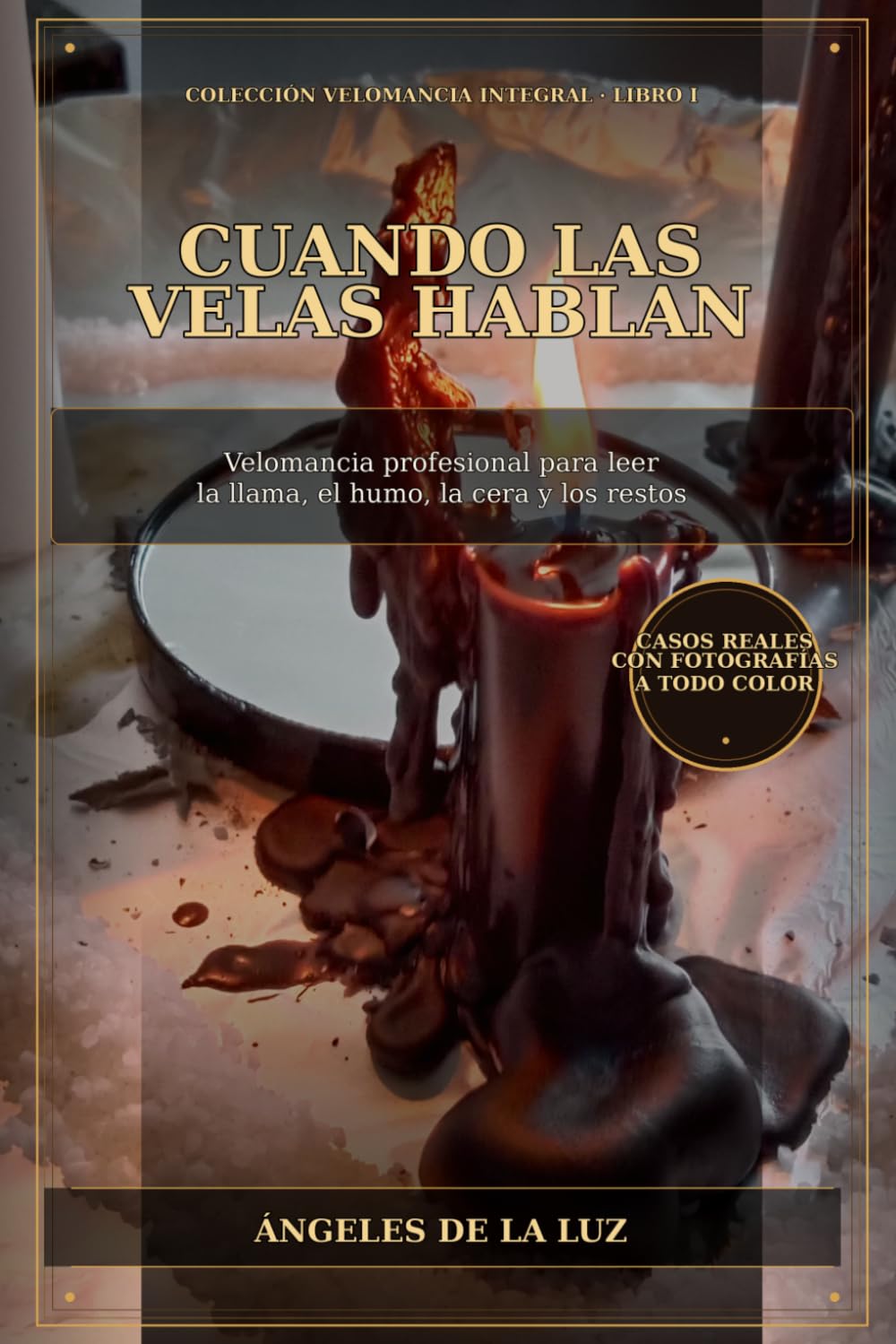 CUANDO LAS VELAS HABLAN: IMAGENES REALES Cómo leer las Llamas, Humo, Cera y los Restos. Velomancia Profesional. (COLECCION VELOMANCIA INTEGRAL)