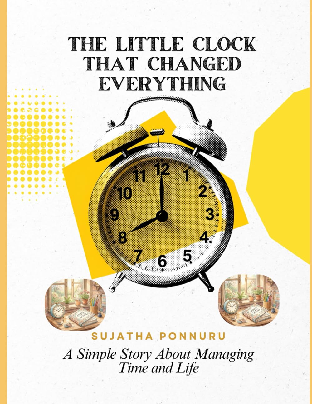 The Little Clock That Changed Everything: A Simple Story About Managing Time and Life