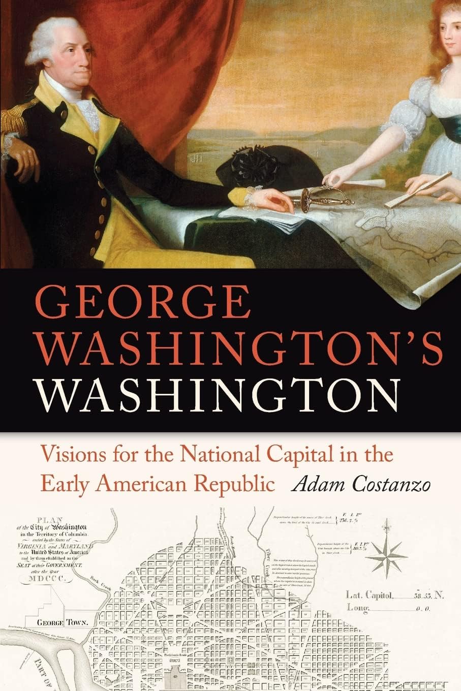 George Washington's Washington: Visions for the National Capital in the Early Amer