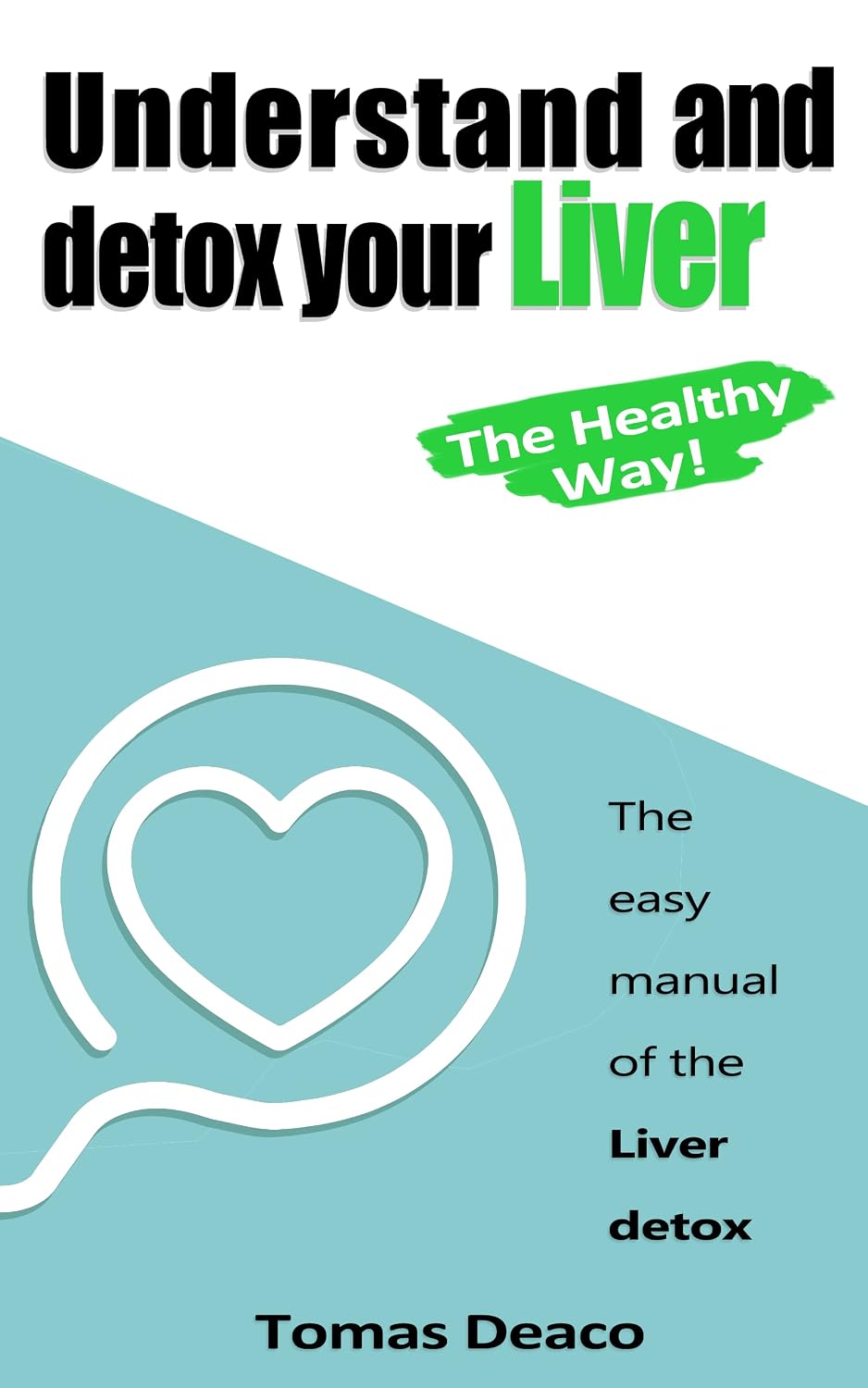 Understand and detox your Liver the Healthy way!: The easy manual for ...