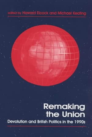 Remaking the Union: Devolution and British Politics in the 1990s book cover