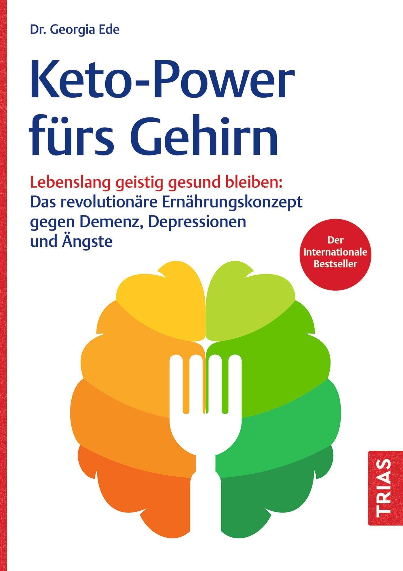 Keto-Power fürs Gehirn: Lebenslang geistig gesund bleiben: Das revolutionäre Ernährungskonzept gegen Demenz, Depressionen und Ängste