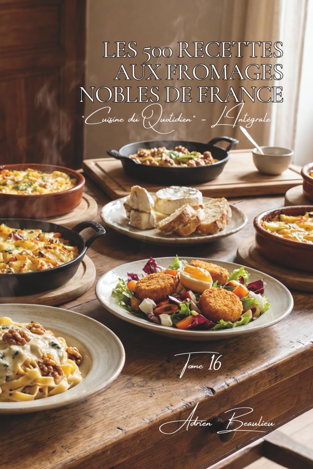 Les 500 Recettes aux Fromages Nobles de France: Comté, Roquefort & Brie — les grands fromages AOP en cuisine (Une Encyclopédie Culinaire — Série 6 — ... du Quotidien — L'Intégrale) (French Edition)      Paperback – February 27, 2026