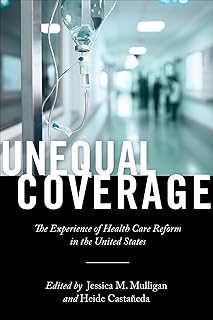 Unequal Coverage: The Experience of Health Care Reform in the United States (Anthropologies of American Medicine Book 2)