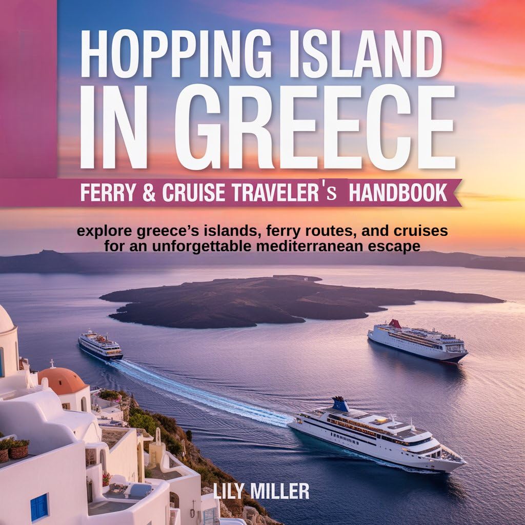 HOPPING ISLAND IN GREECE: FERRY & CRUISE TRAVELER’S HANDBOOK: EXPLORE GREECE’S ISLANDS, FERRY ROUTES, AND CRUISES FOR AN UNFORGETTABLE MEDITERRANEAN ESCAPE      Kindle Edition