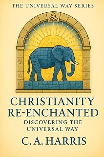 Christianity Re-Enchanted: Discovering the Universal Way (The Universal Way Series)