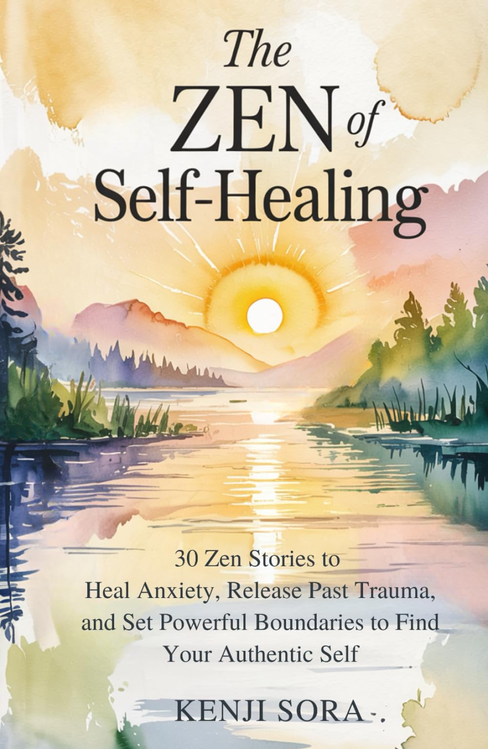 The Zen of Self-Healing: 30 Zen Stories to Heal Anxiety, Release Past Trauma, and Set Powerful Boundaries to Find Your Authentic Self (Zen Stories for Healing & Inner Peace)