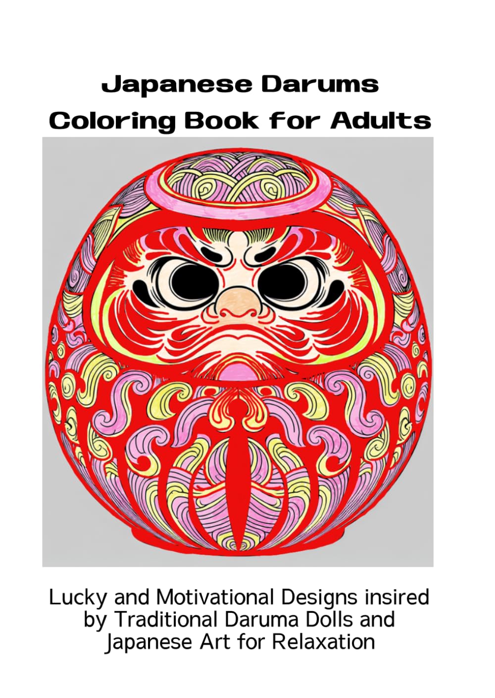 Japanese Darums Coloring Book for Adults: Lucky and Motivational Designs insired by Traditional Daruma Dolls and Japanese Art for Relaxation