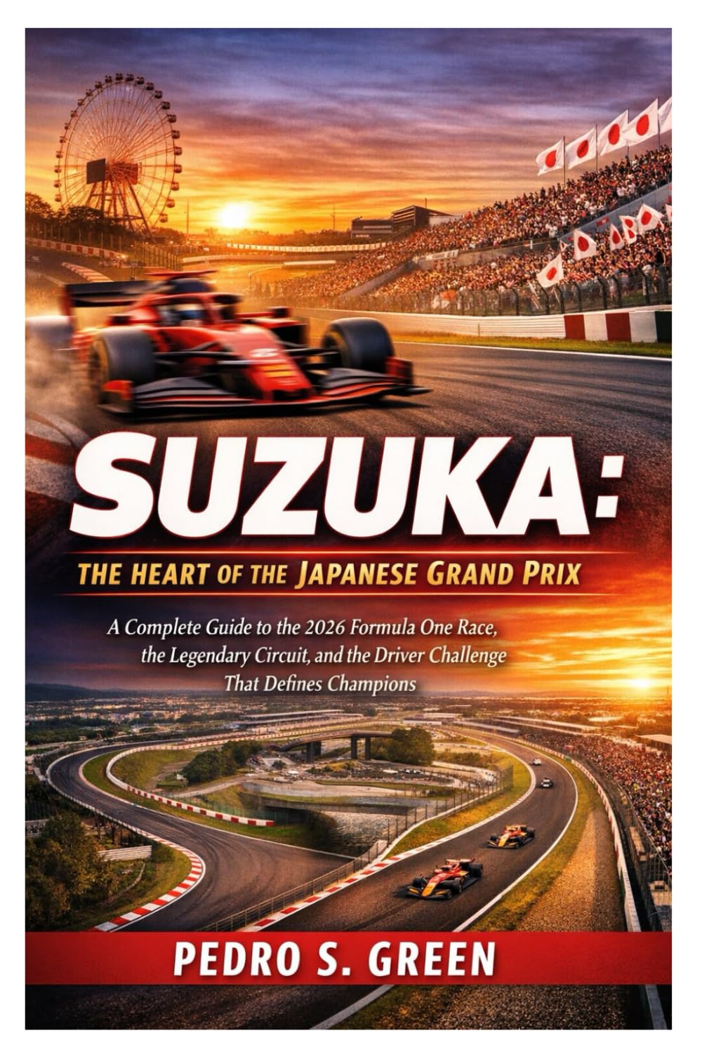 Suzuka: The Heart of the Japanese Grand Prix: A Complete Guide to the 2026 Formula One Race, the Legendary Circuit, and the Driver Challenge That Defines Champions