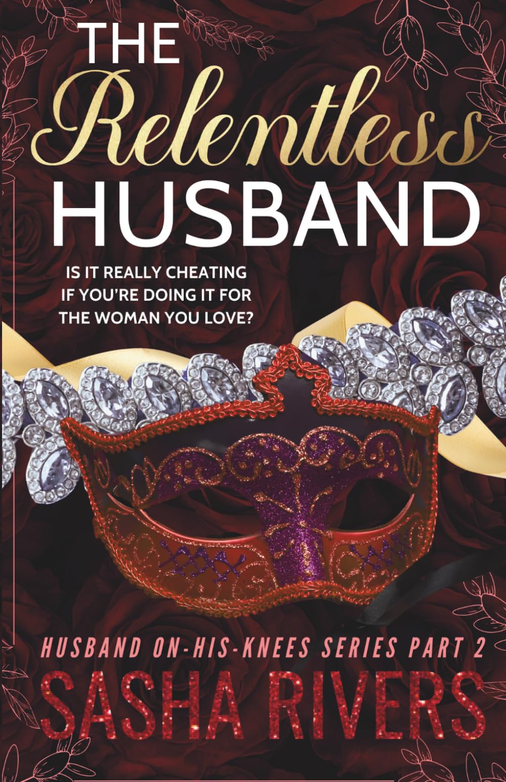 The Relentless Husband: A Betrayal, Grovel, Second Chance Romance (Husband-On-His-Knees)
