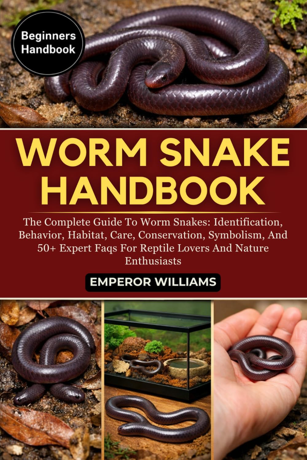 WORM SNAKE HANDBOOK: The Complete Guide To Worm Snakes: Identification, Behavior, Habitat, Care, Conservation, Symbolism, And 50+ Expert Faqs For Reptile Lovers And Nature Enthusiasts