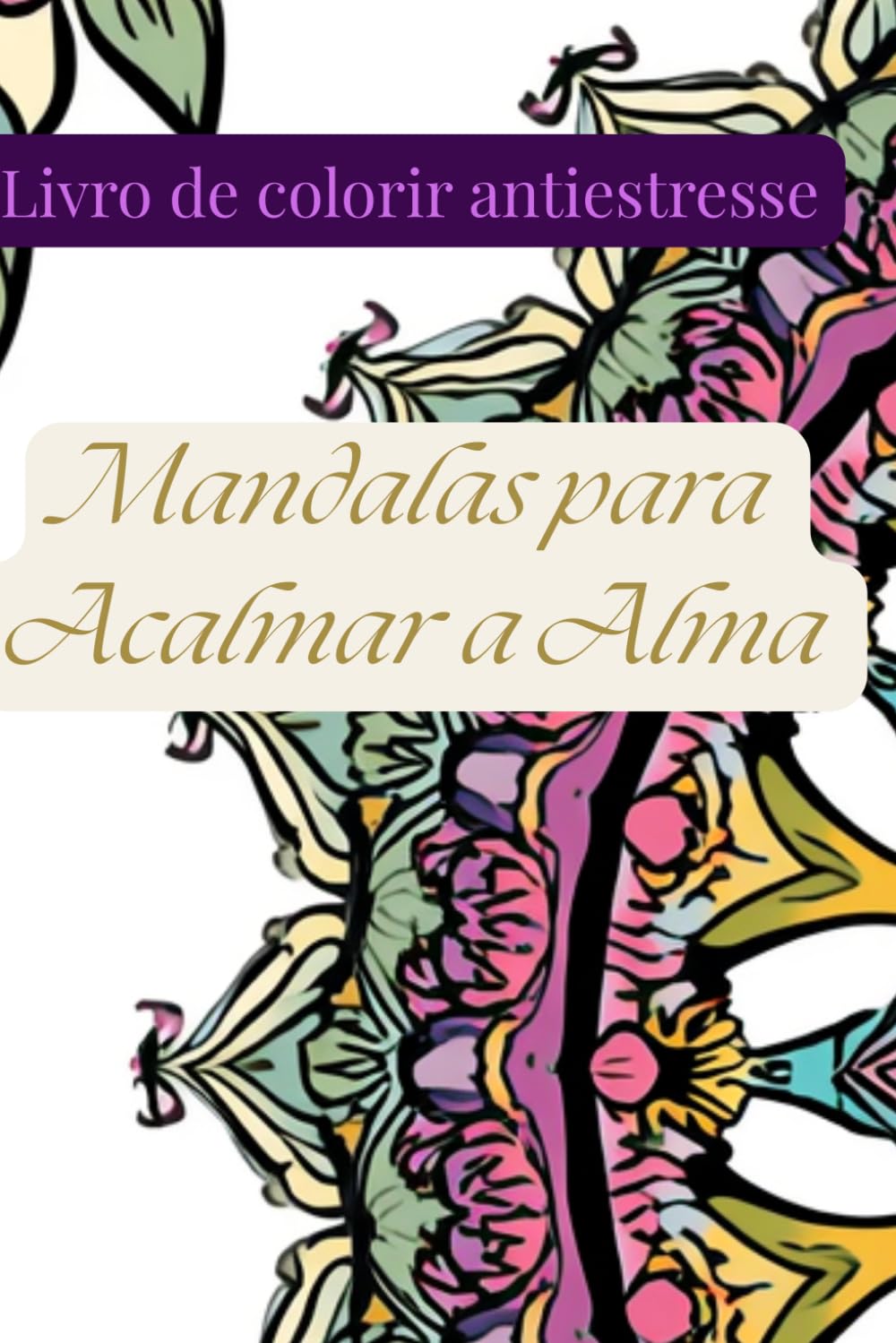 Livro de colorir antiestresse: Mandalas para acalmar a alma