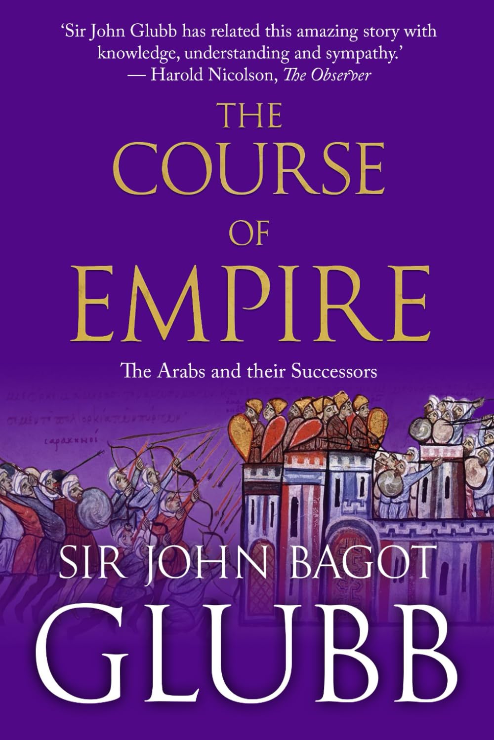 The Course of Empire: The Arabs and Their Successors: 4 (John Bagot Glubb's Great Arab History)