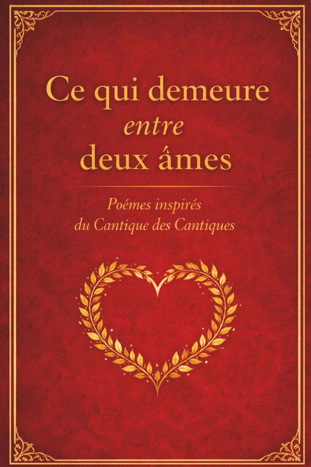 Ce qui demeure entre deux âmes: Poèmes inspirés du Cantique des Cantiques, une méditation poétique sur l’amour qui dure (What Remains Between Two Souls - A Poetic Meditation Series)