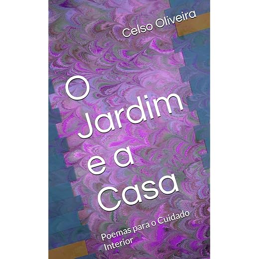 O Jardim e a Casa: Poemas para o Cuidado Interior