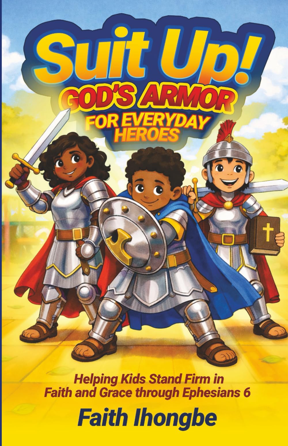 Suit Up: God’s Armor for Everyday Heroes: Helping Kids Stand Firm in Faith and Grace Through Ephesians 6