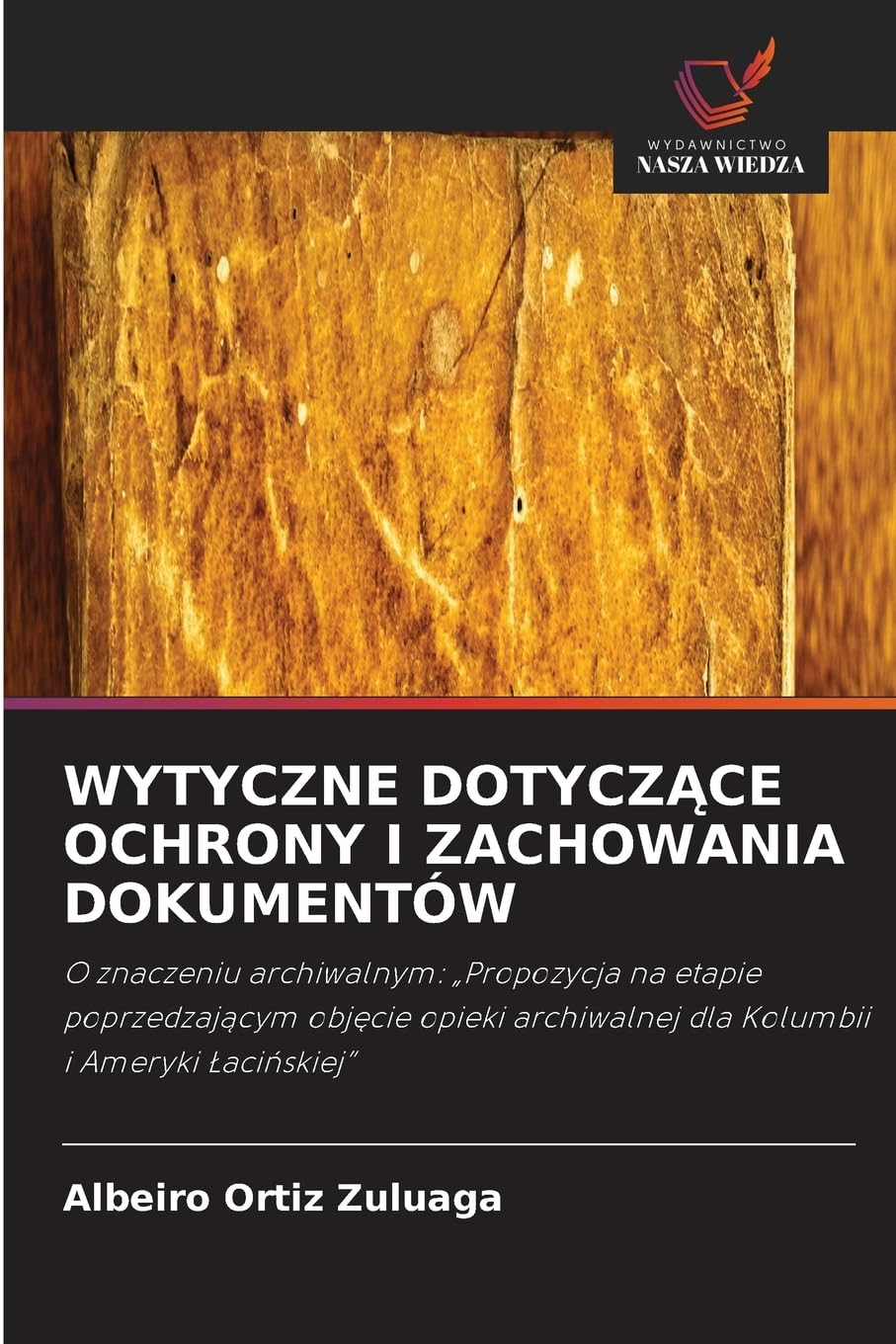 WYTYCZNE DOTYCZ¿CE OCHRONY I ZACHOWANIA DOKUMENTÓW: O znaczeniu archiwalnym: "Propozycja na etapie poprzedzaj¿cym obj¿cie opieki archiwalnej dla Kolumbii i Ameryki ¿aci¿skiej"