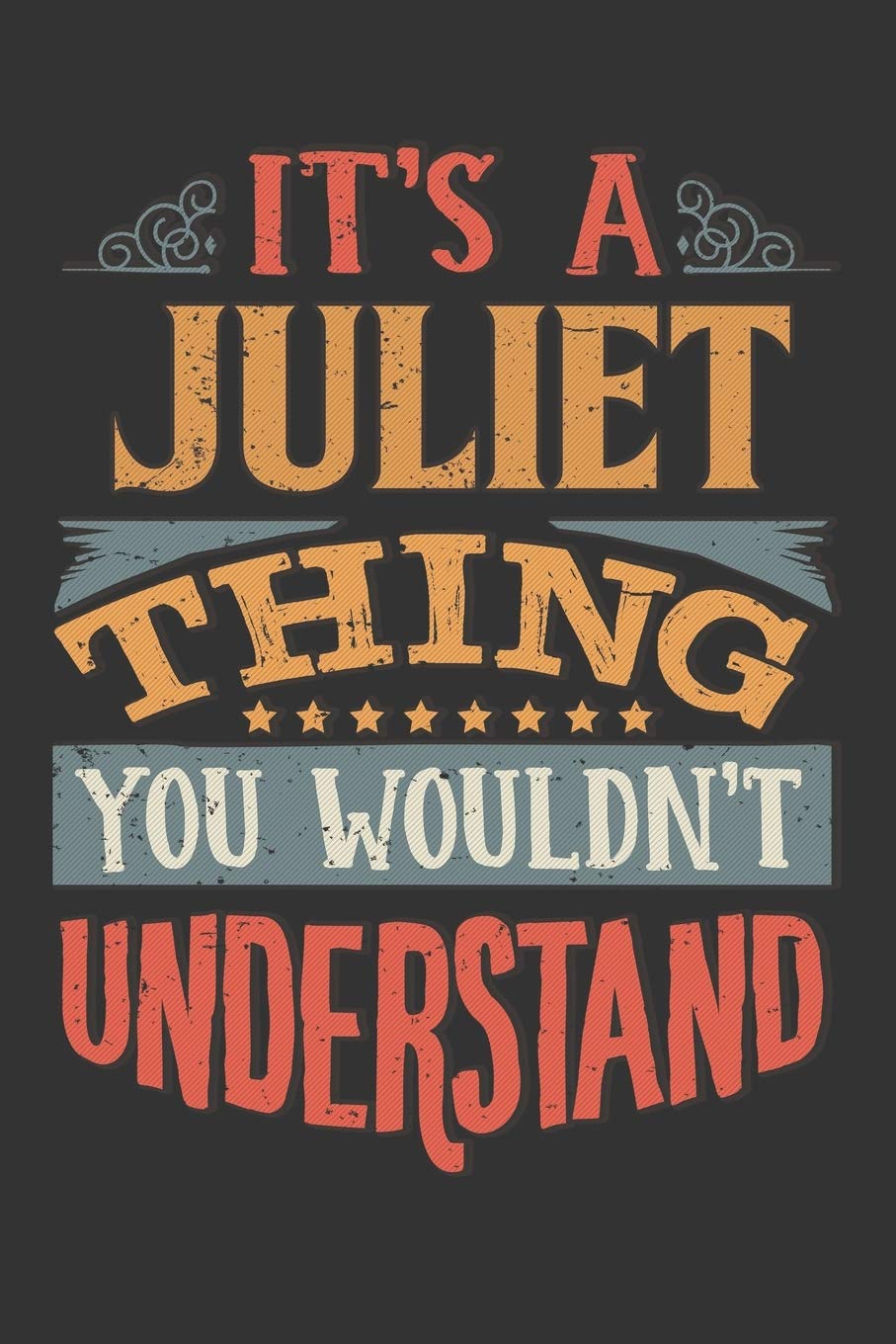 Its A Juliet Thing You Wouldnt Understand: Juliet Diary Planner Notebook Journal 6x9 Personalized Customized Gift For Someones Surname Or First Name is Juliet