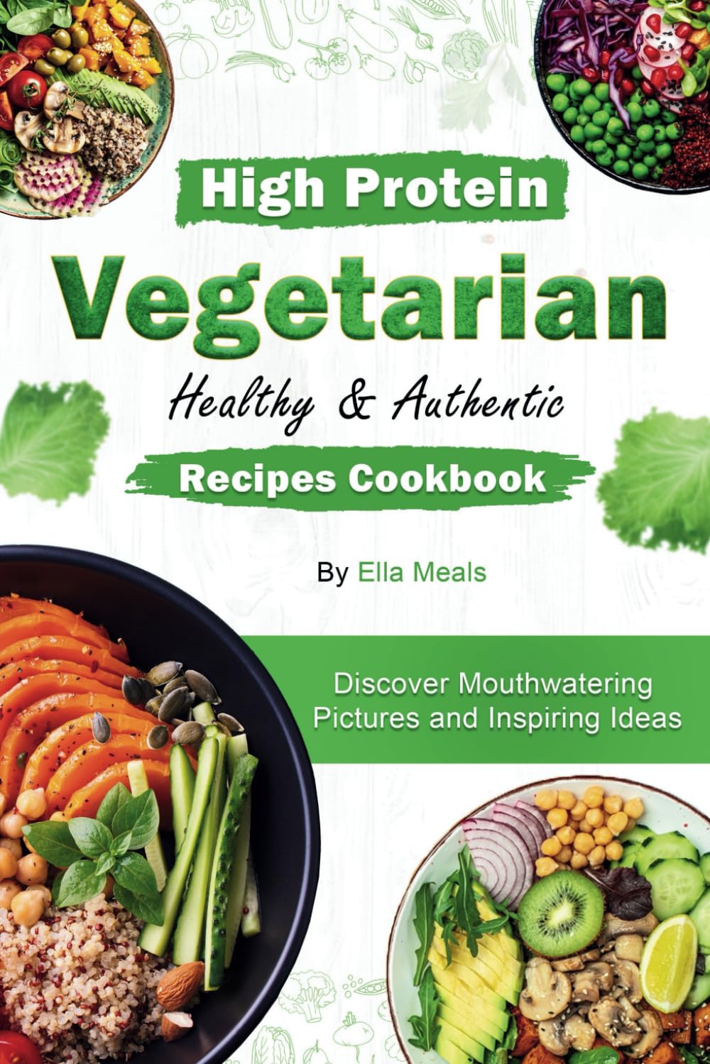 High Protein Vegetarian Healthy & Authentic Recipes Cookbook: Discover Mouthwatering Pictures and Inspiring Ideas
