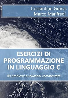 Esercizi di programmazione in linguaggio C 80 problemi e soluzioni commentate Italian Edition