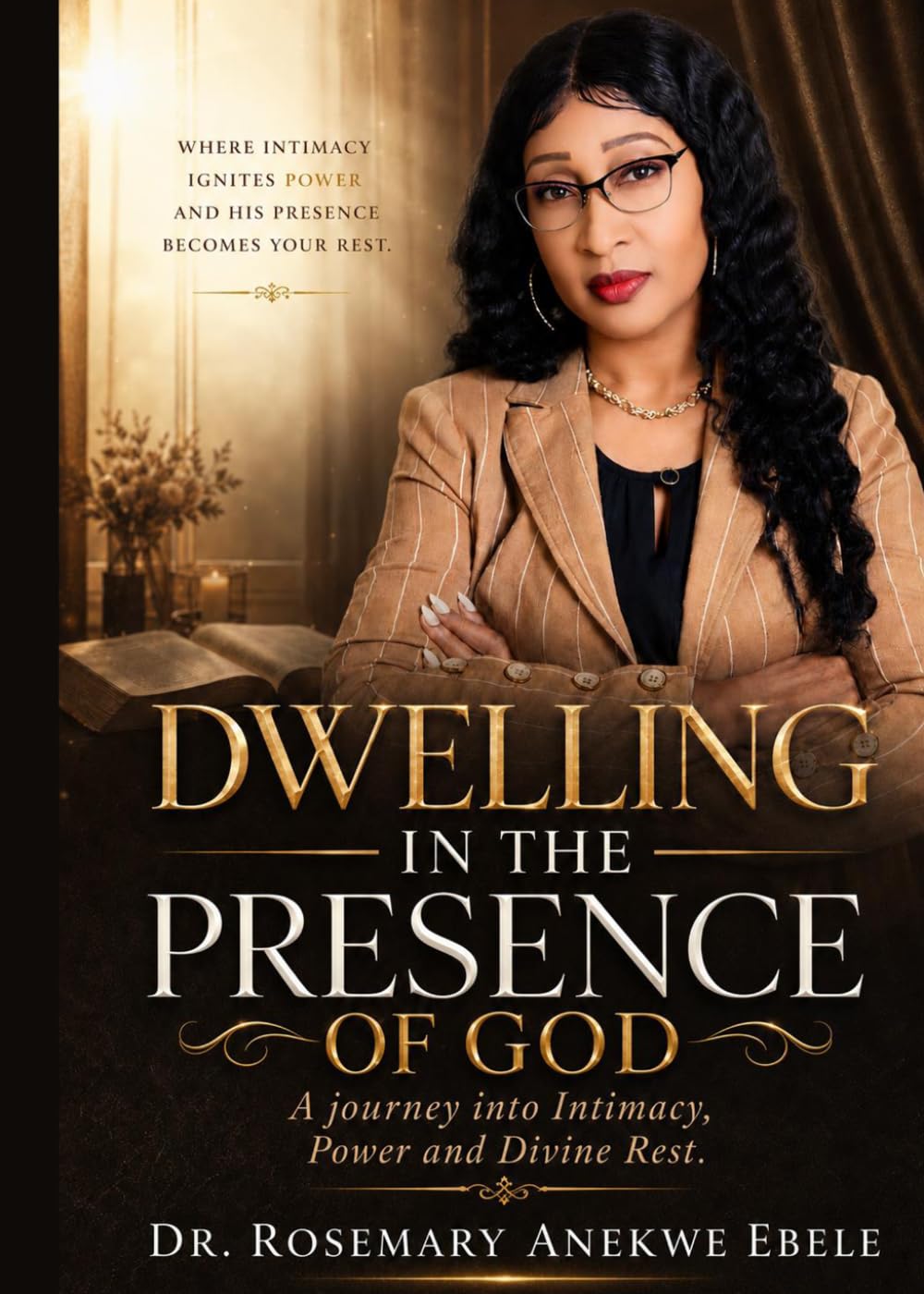 Dwelling In The Presence of God.: A Journey into Intimacy, Power, and Divine Rest.