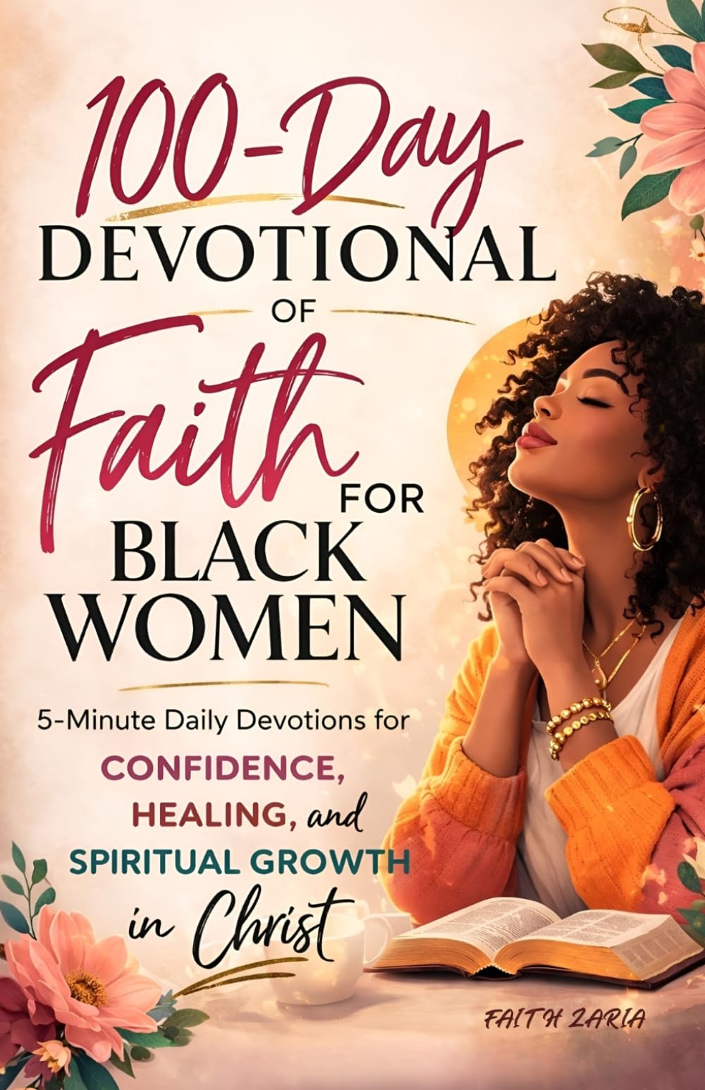 A 100-DAY DEVOTIONAL OF FAITH FOR BLACK WOMEN: 5-Minute Daily Devotions for Confidence, Healing, and Spiritual Growth in Christ