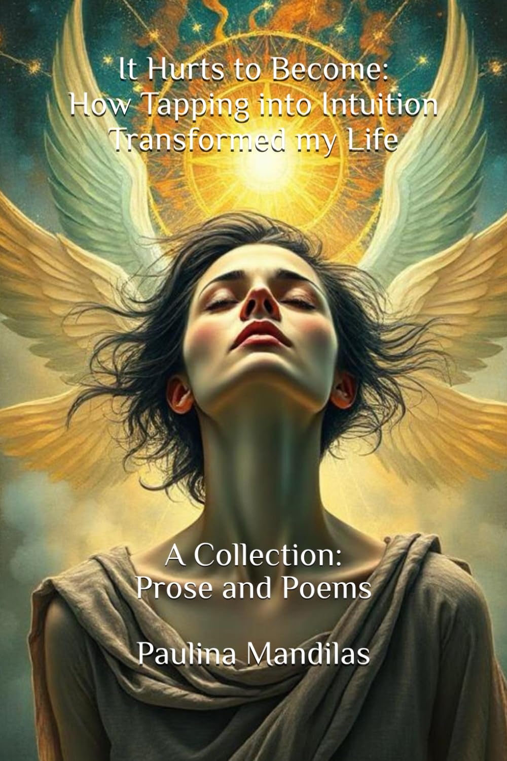 It Hurts to Become: How Tapping into Intuition Transformed my Life: A Collection: Prose and Poems