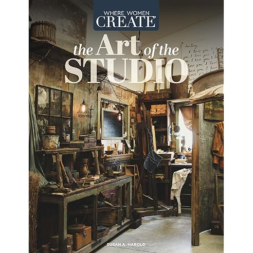 Where Women Create: The Art of the Studio, Creative Spaces and Sanctuaries - Inspiring Guide for Women Artists and Their Workspaces