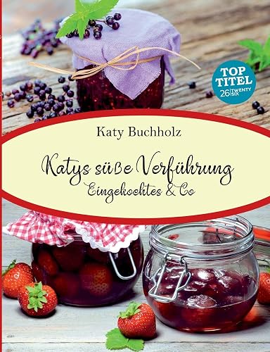Katys süße Verführung: Eingekochtes &amp; Co
